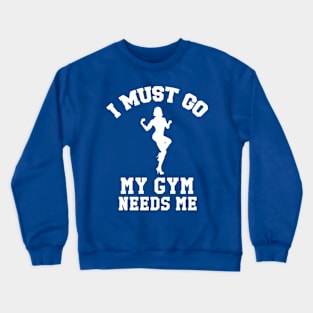 I Must Go, My Gym Needs Me | Gym Rat humor Crewneck Sweatshirt